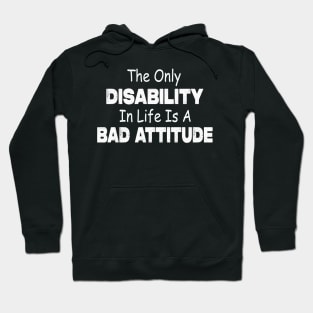 The Only Disability In Life Is A Bad Attitude Hoodie